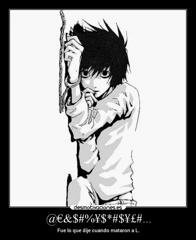@€&$#%¥$*#$¥£#... - Fue lo que dije cuando mataron a L.
