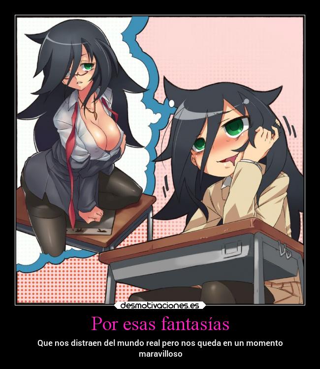 Por esas fantasías - Que nos distraen del mundo real pero nos queda en un momento
maravilloso