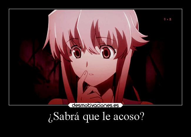 ¿Sabrá que le acoso? - 