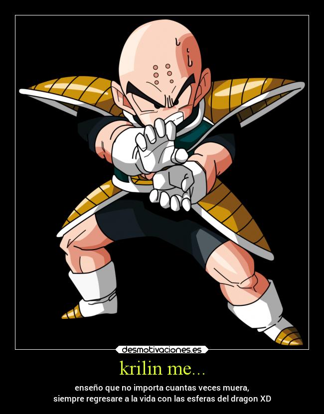 krilin me... - enseño que no importa cuantas veces muera,
siempre regresare a la vida con las esferas del dragon XD