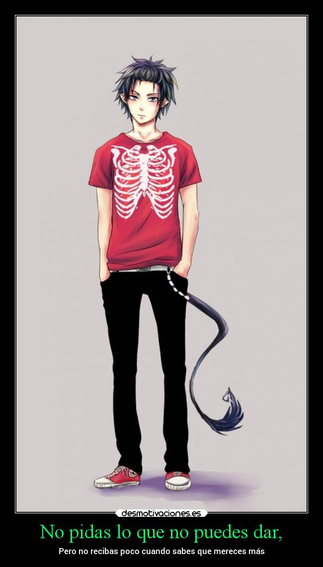 No pidas lo que no puedes dar, - Pero no recibas poco cuando sabes que mereces más