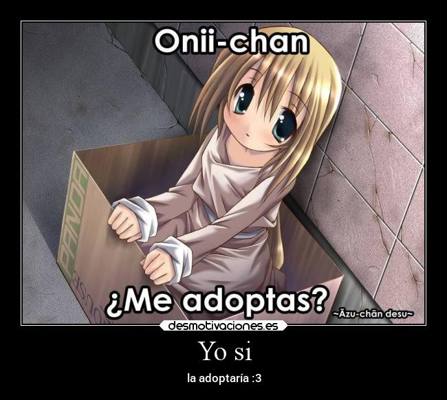 Yo si - la adoptaría :3
