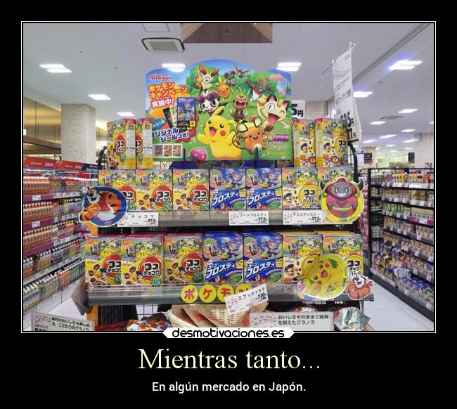 carteles anime pokemon otaku devilbrigade mientras tanto mercado japon cereal zucaritas hoopa pikachu meowth desmotivaciones