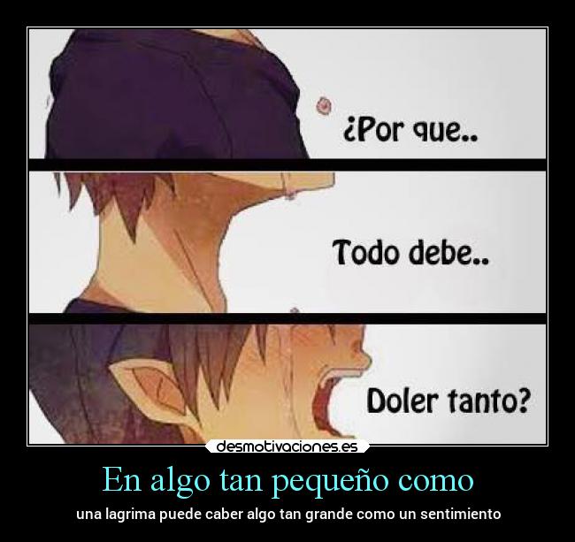 En algo tan pequeño como - una lagrima puede caber algo tan grande como un sentimiento