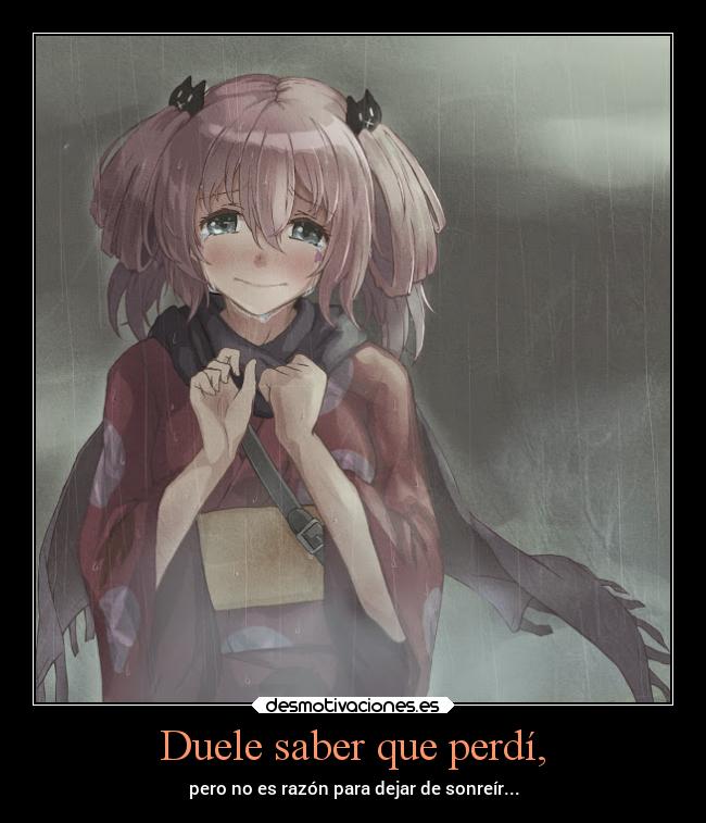 Duele saber que perdí, - pero no es razón para dejar de sonreír...