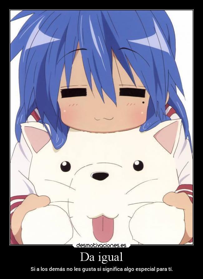 Da igual - Si a los demás no les gusta si significa algo especial para tí.