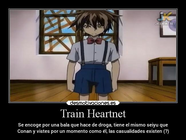 Train Heartnet - Se encoge por una bala que hace de droga, tiene el mismo seiyu que
Conan y vistes por un momento como él, las casualidades existen (?)
