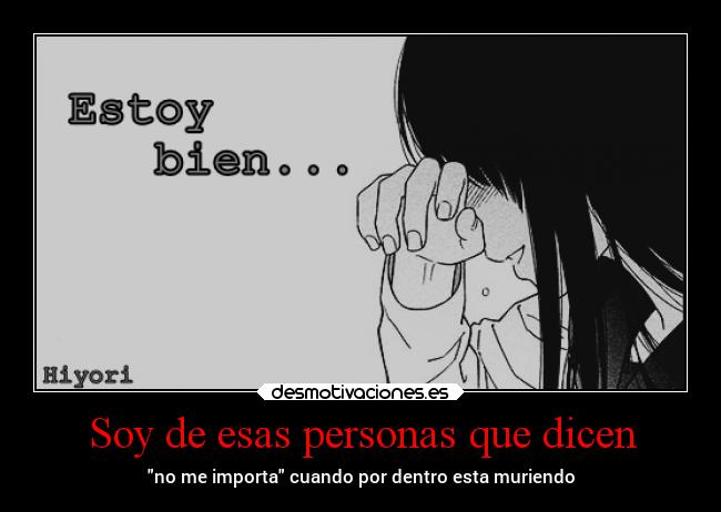 Soy de esas personas que dicen - no me importa cuando por dentro esta muriendo