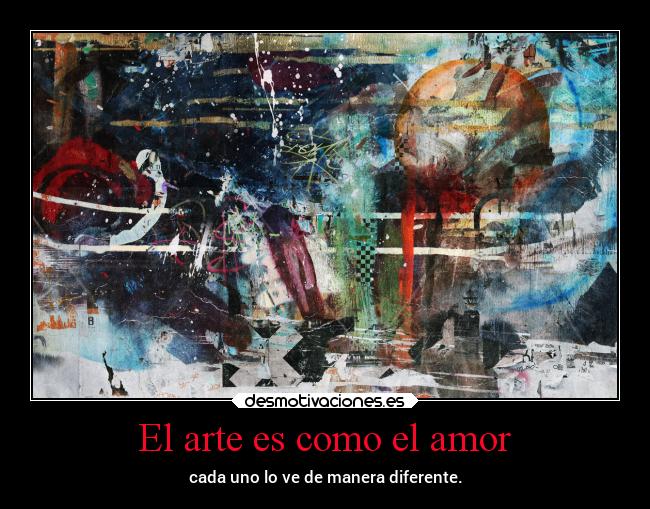 El arte es como el amor - cada uno lo ve de manera diferente.
