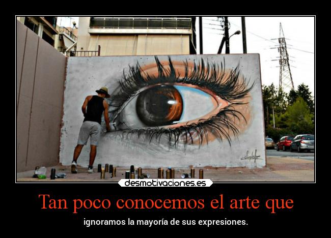Tan poco conocemos el arte que -