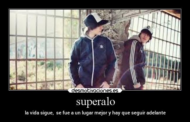 superalo - la vida sigue,  se fue a un lugar mejor y hay que seguir adelante