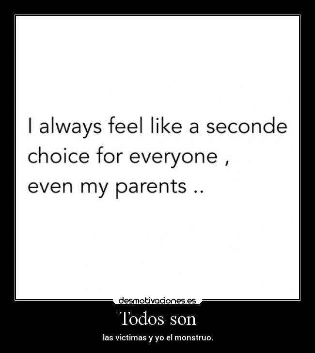 Todos son - las victimas y yo el monstruo.