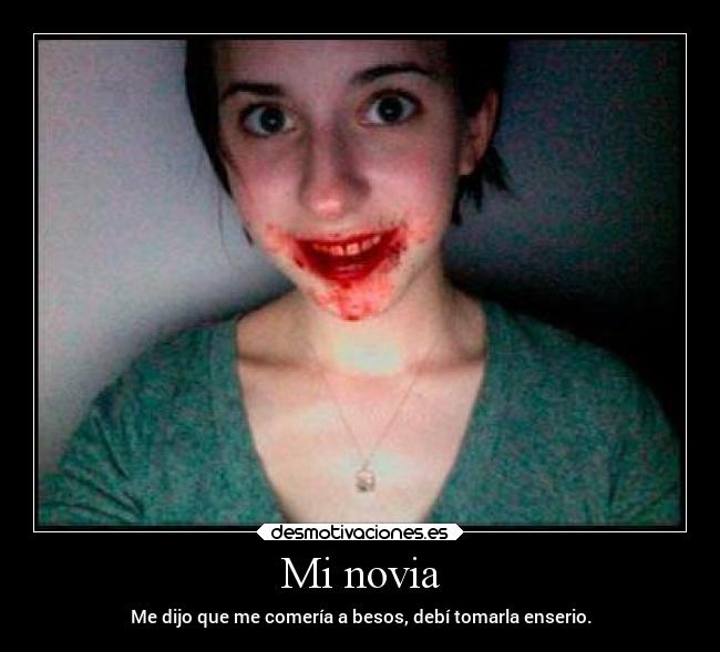 Mi novia - Me dijo que me comería a besos, debí tomarla enserio.