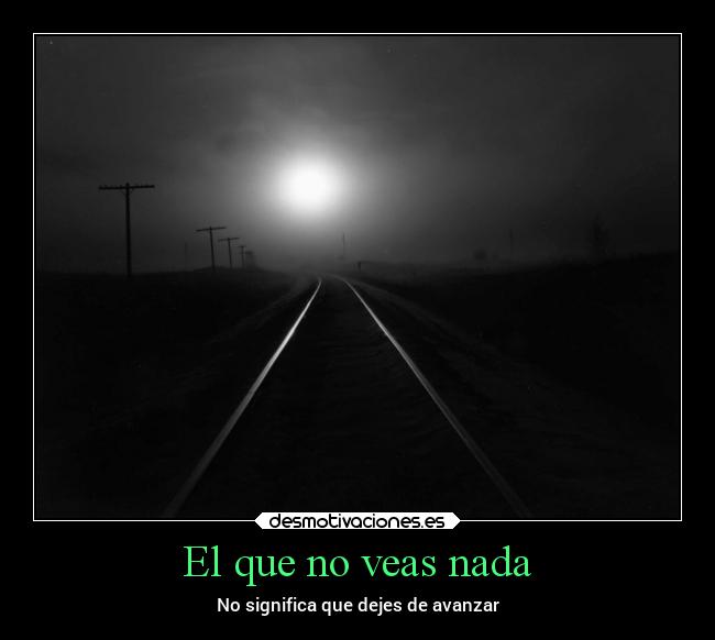 El que no veas nada - No significa que dejes de avanzar