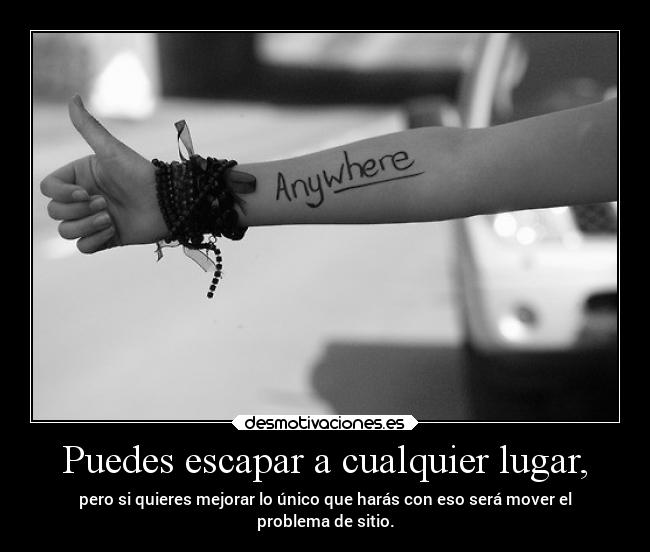 Puedes escapar a cualquier lugar, - 