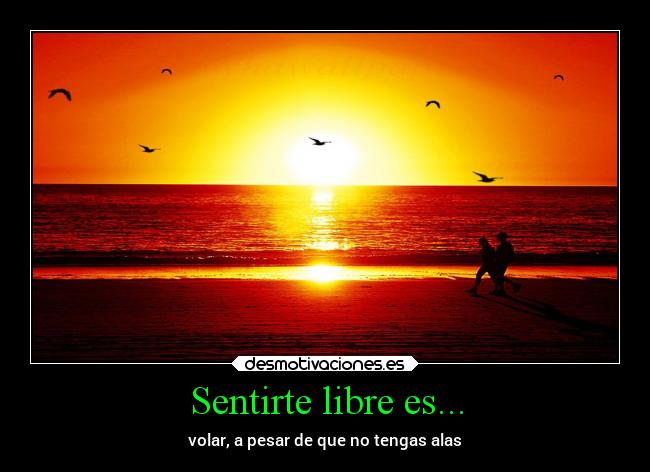 Sentirte libre es... -