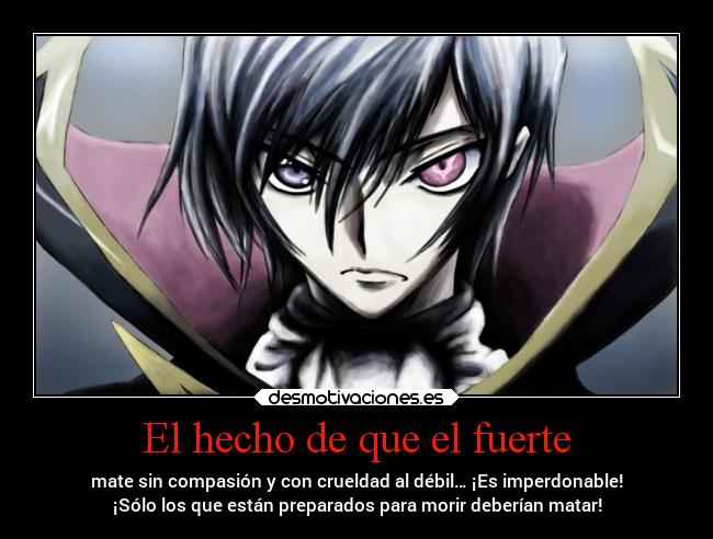 El hecho de que el fuerte - mate sin compasión y con crueldad al débil… ¡Es imperdonable!
¡Sólo los que están preparados para morir deberían matar!