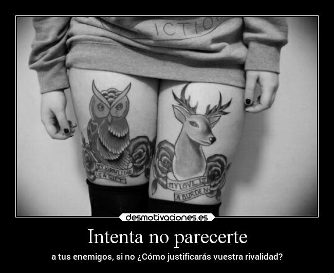 Intenta no parecerte - a tus enemigos, si no ¿Cómo justificarás vuestra rivalidad?