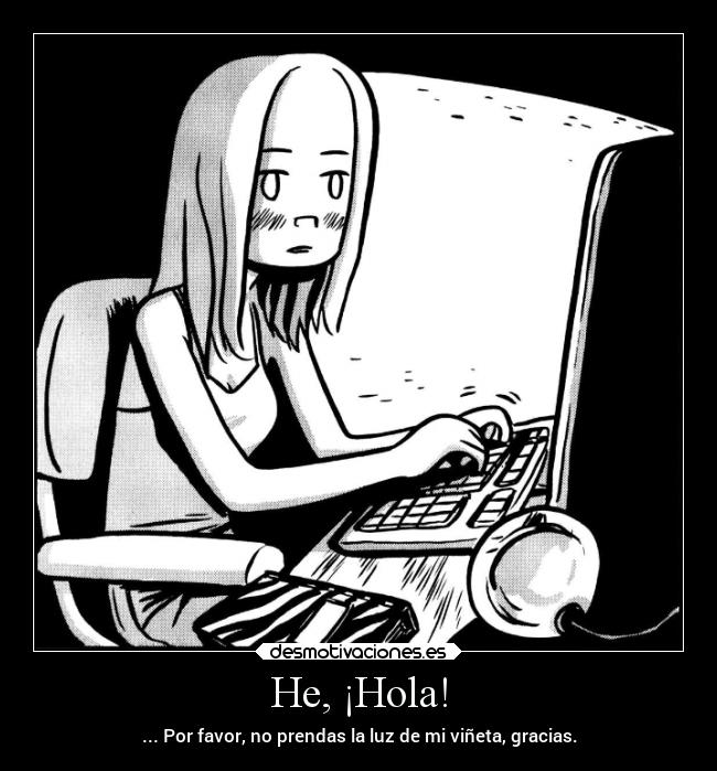 He, ¡Hola! - ... Por favor, no prendas la luz de mi viñeta, gracias.