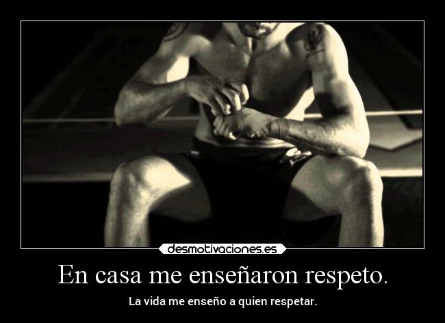 En casa me enseñaron respeto. - 