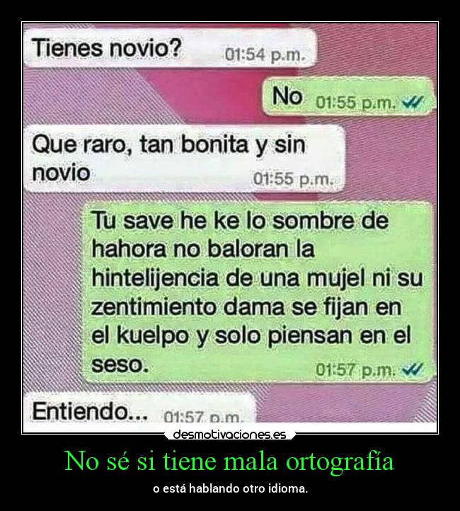 No sé si tiene mala ortografía - o está hablando otro idioma.