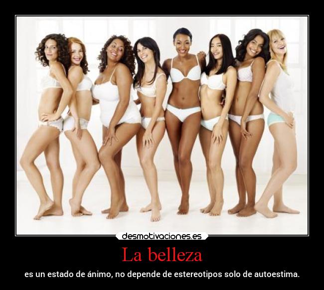 La belleza - es un estado de ánimo, no depende de estereotipos solo de autoestima.