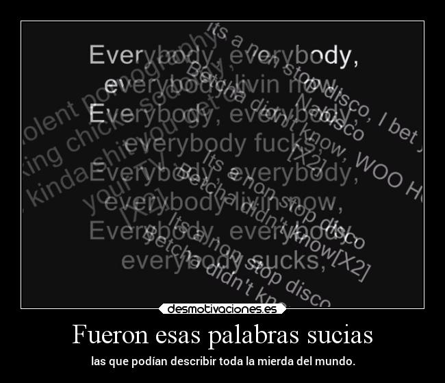 Fueron esas palabras sucias - las que podían describir toda la mierda del mundo.