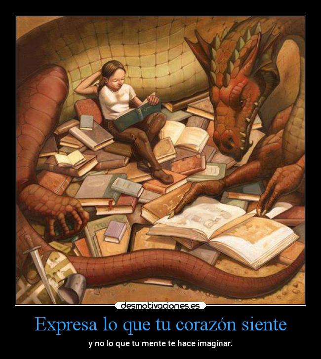 Expresa lo que tu corazón siente - y no lo que tu mente te hace imaginar.