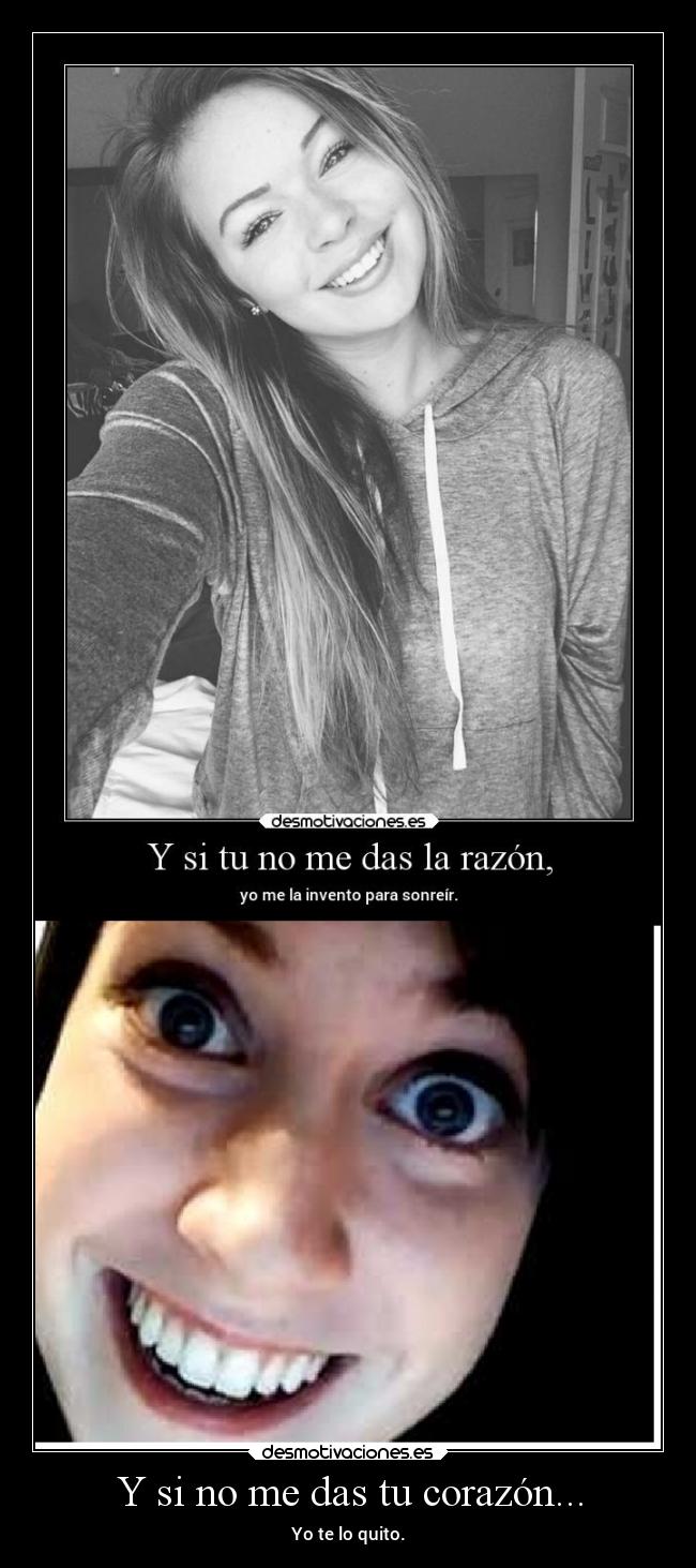 Y si no me das tu corazón... -