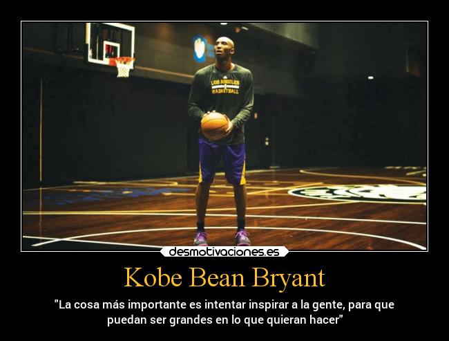 Kobe Bean Bryant - La cosa más importante es intentar inspirar a la gente, para que
puedan ser grandes en lo que quieran hacer