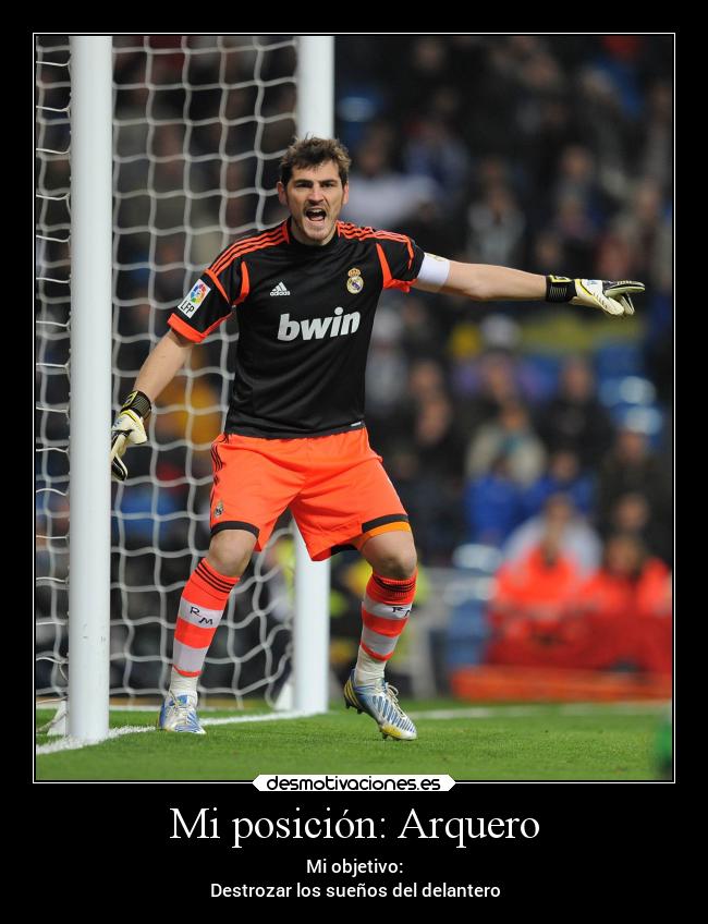 Mi posición: Arquero - Mi objetivo:
Destrozar los sueños del delantero