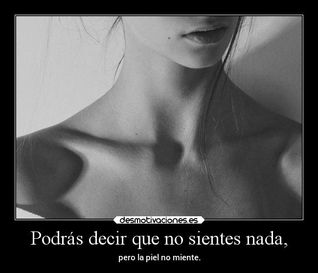 Podrás decir que no sientes nada, - 