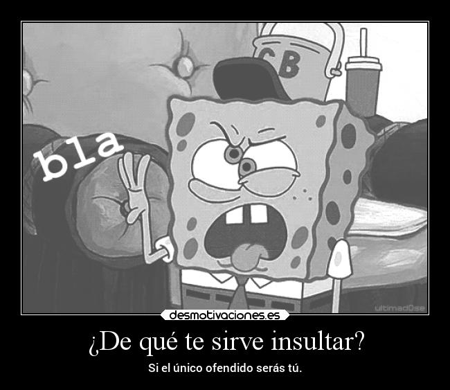 ¿De qué te sirve insultar? - 