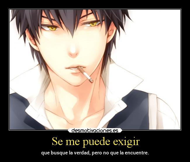 Se me puede exigir - que busque la verdad, pero no que la encuentre.