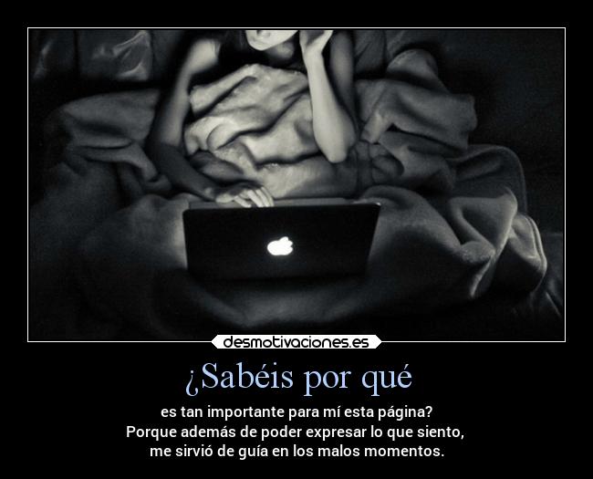 ¿Sabéis por qué - es tan importante para mí esta página?
Porque además de poder expresar lo que siento, 
me sirvió de guía en los malos momentos.