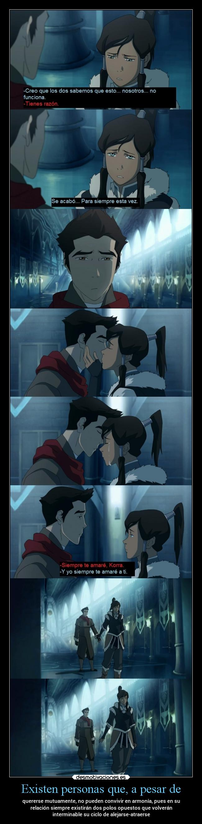 Existen personas que, a pesar de - quererse mutuamente, no pueden convivir en armonía, pues en su
relación siempre existirán dos polos opuestos que volverán
interminable su ciclo de alejarse-atraerse