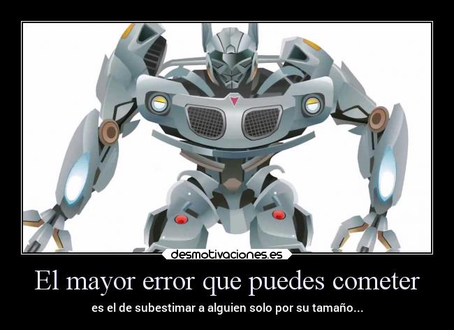 El mayor error que puedes cometer - es el de subestimar a alguien solo por su tamaño...