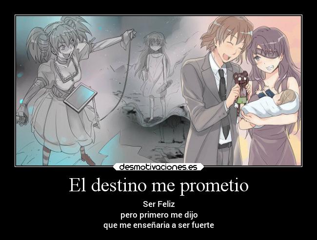 El destino me prometio - Ser Feliz
pero primero me dijo
que me enseñaria a ser fuerte