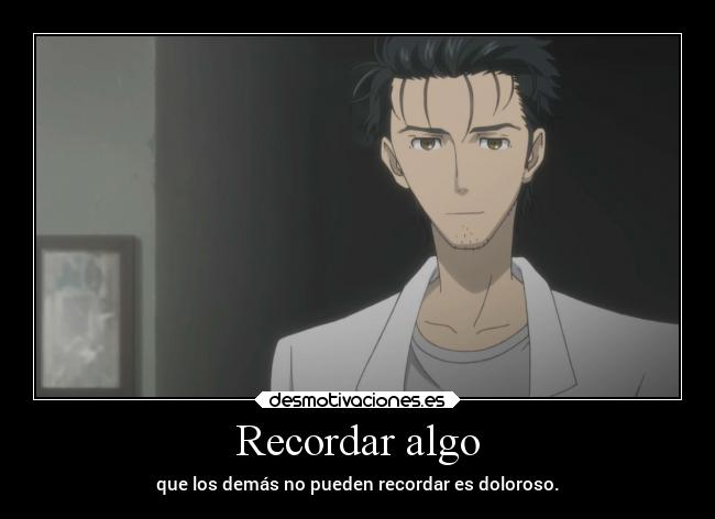 carteles destino dolor anime vida manga steinsgate rintarouokabe recordad memoria personas tiempo desmotivaciones