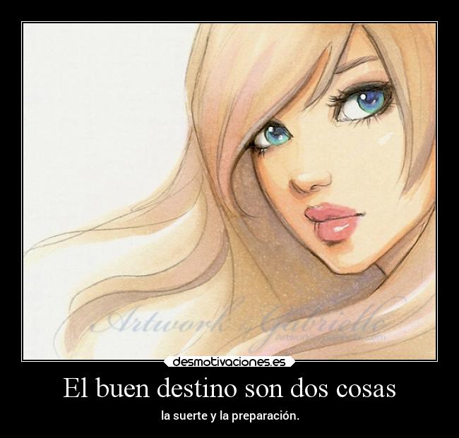 El buen destino son dos cosas - la suerte y la preparación.