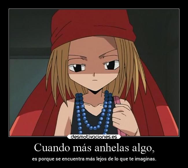 Cuando más anhelas algo, - es porque se encuentra más lejos de lo que te imaginas.