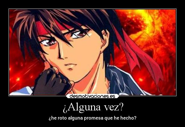 ¿Alguna vez? - ¿he roto alguna promesa que he hecho?