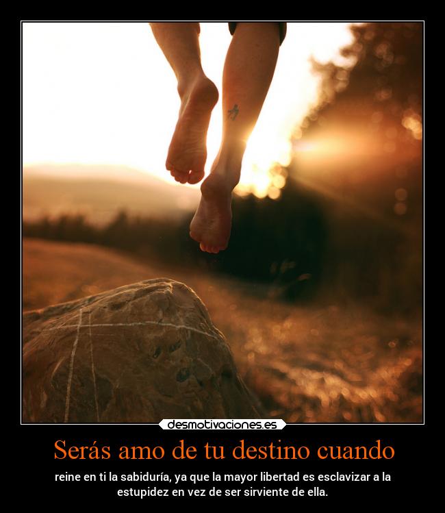 Serás amo de tu destino cuando -