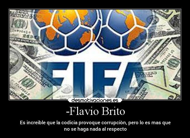 -Flavio Brito - Es increible que la codicia provoque corrupciòn, pero lo es mas que
no se haga nada al respecto