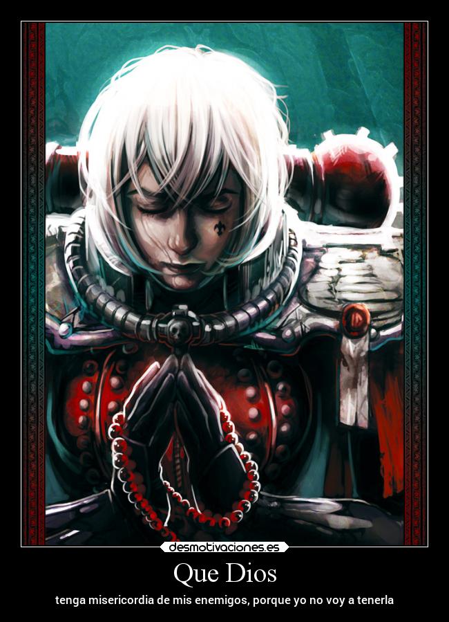 Que Dios - tenga misericordia de mis enemigos, porque yo no voy a tenerla