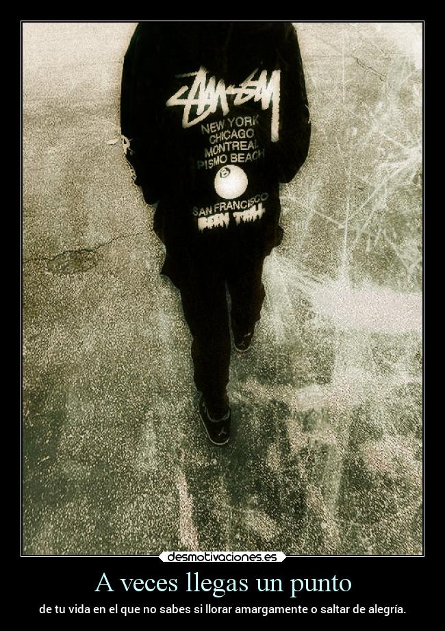 A veces llegas un punto - de tu vida en el que no sabes si llorar amargamente o saltar de alegría.