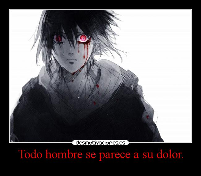 Todo hombre se parece a su dolor. - 