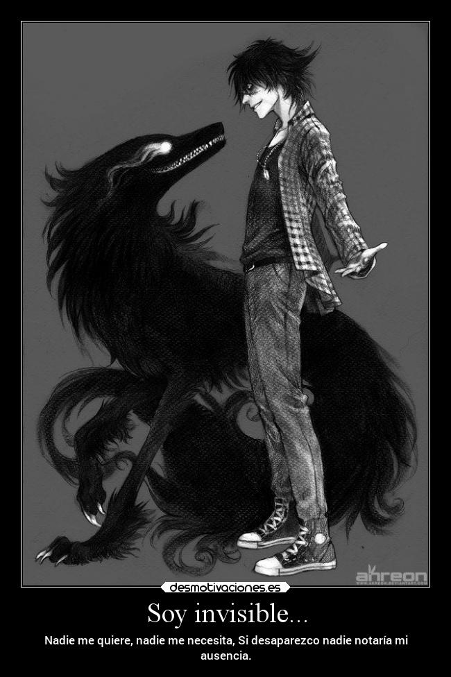 Soy invisible... - Nadie me quiere, nadie me necesita, Si desaparezco nadie notaría mi
ausencia.