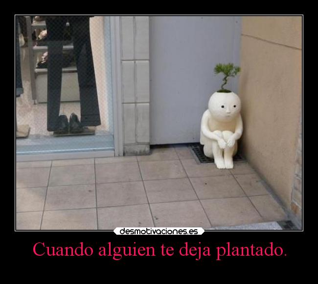 Cuando alguien te deja plantado. - 