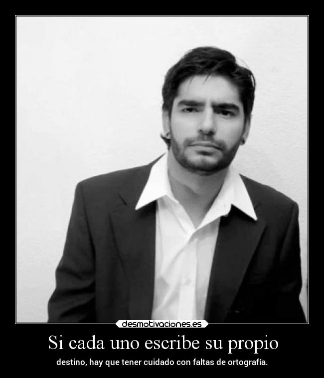 Si cada uno escribe su propio - destino, hay que tener cuidado con faltas de ortografía.